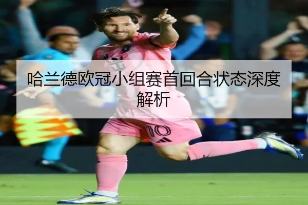 哈兰德欧冠小组赛首回合状态深度解析
